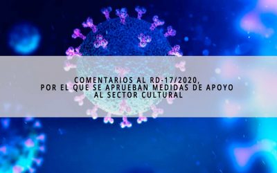 COMENTARIOS AL RD-17/2020, POR EL QUE SE APRUEBAN MEDIDAS DE APOYO AL SECTOR CULTURAL